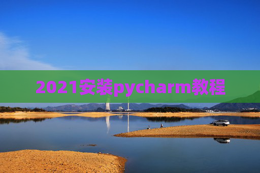 2021安装pycharm教程